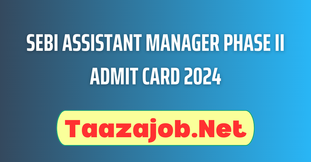 SEBI Assistant Manager Phase II Admit Card 2024